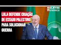 Lula defende criação de Estado palestino para solucionar guerra