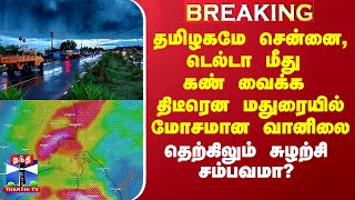 தமிழகமே சென்னை, டெல்டா மீது கண் வைக்க திடீரென மதுரையில் மோசமான வானிலை - தெற்கிலும் சுழற்சி சம்பவமா?