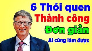 6 Thói Quen Đơn Giản giúp bạn GIÀU CÓ và THÀNH CÔNG - Lời khuyên từ Bill Gates