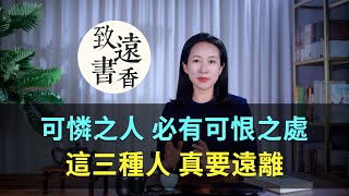 俗話說：可憐之人，必有可恨之處。這三種人，真要遠離！—致遠書香