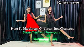 Hum Tujhko Sanam Oh Sanam Itna Chahenge | Sachet \u0026 Parampara |Instagram Trending Song | Dance Cover