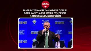 Tahir Büyükakın’dan Özgür Özel’e:  kanıtlarsa istifa etmezsem namussuzum şerefsizim Nokta Gazetesi