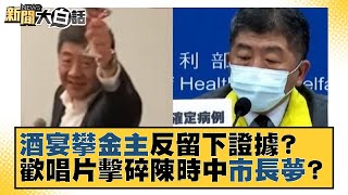 酒宴攀金主反留下證據？歡唱片擊碎陳時中「市長夢」？ 新聞大白話 20211113