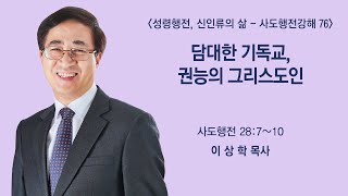 [사도행전 강해 76] 담대한 기독교, 권능의 그리스도인 (사도행전 28:7~10)