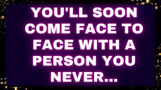 God Message 💌 You'll soon come face to face with a person you never... #godmessages #loa #god