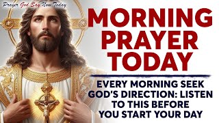 MORNING PRAYER TODAY 🙏 Every Morning SEEK God’s Direction: Listen To This Before You Start Your Day