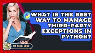 What Is The Best Way To Manage Third-party Exceptions In Python? - Python Code School