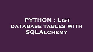 PYTHON : List database tables with SQLAlchemy