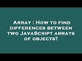 Array : How to find differences between two JavaScript arrays of objects?