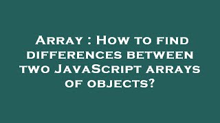Array : How to find differences between two JavaScript arrays of objects?