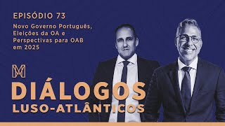 Diálogos Luso-Atlânticos E73 | Novo Governo Português, Eleições da OA e Perspectivas para OAB 2025