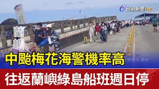 中颱梅花海警機率高  往返蘭嶼綠島船班週日停