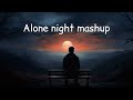Alone Night💔 Mash-up l Lofi pupil | Bollywood spongs  | Chillout Lo-fi Mix