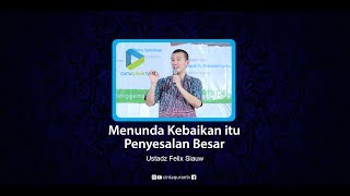 Menunda Kebaikan itu Penyesalan Besar - Ustadz Felix Siauw