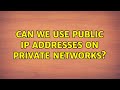 Can we use public IP addresses on private networks? (3 Solutions!!)