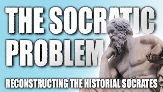 The Socratic Problem Reconstructing The Historical Socrates