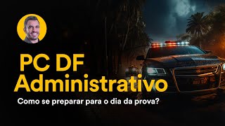 Concurso PC DF Administrativo: Como se preparar para o dia da prova?