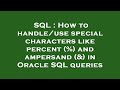 SQL : How to handle/use special characters like percent (%) and ampersand (&) in Oracle SQL queries