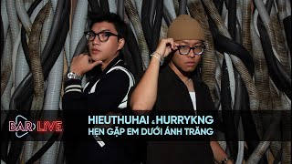 HIEUTHUHAI & HURRYKNG - Hẹn Gặp Em Dưới Ánh Trăng | BAR LIVE