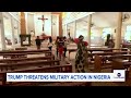 Trump threatens US military action in Nigeria over claims of 'killing of Christians'