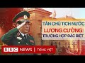 CHỦ TỊCH NƯỚC LƯƠNG CƯỜNG: TRƯỜNG HỢP ĐẶC BIỆT