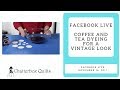 Dyeing with Coffee and Tea - Chatterbox Quilts' Live November 16, 2017