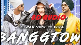 8D Audio | BANGGTOWN | Kuwar Virk Ft. Ikka| Latest Punjabi Songs 2018 | Bass Boosted  | DJ Krish