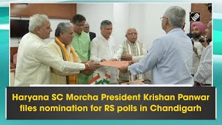 Haryana SC Morcha President Krishan Panwar files nomination for RS polls in Chandigarh