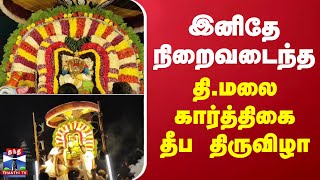 இனிதே நிறைவடைந்த தி.மலை கார்த்திகை தீப திருவிழா | thiruvannamalai