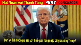 Hot News với Thanh Tùng_#897_Feb3_Dân Mỹ ảnh hưởng ra sao với thuế quan hàng nhập cảng của ông Trump