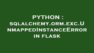 PYTHON : sqlalchemy.orm.exc.UnmappedInstanceError in flask