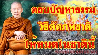 หลวงพ่อตอบปัญหาธรรม!! วิธีตัดภพชาติให้หมดในชาตินี้!?