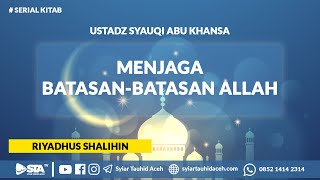 Menjaga Batasan-batasan Allah | Ustadz Syauqy Abu Khansa