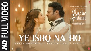 Ye Ishq Na Ho (Full Video) | Radhe Shyam | Prabhas, Pooja H | Manan Bhardwaj, Harjot Kaur | Kumaar