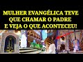 Mulher Evangélica Teve Que Chamar o Padre, e Olhem o Que Aconteceu.