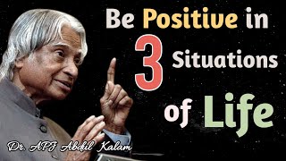 Be Positive In 3 Situations Of Life | APJ Abdul Kalam Motivational Quotes