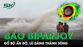 Bão Biparjoy Đổ Bộ Quần Thảo Ấn Độ, Cảnh Báo Lũ Lụt Dâng Lên Thành Sông | SKĐS