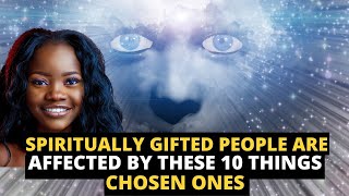 people with a spiritual gift are affected by these strange things highly spiritual chosen ones