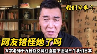 大学老师千万粉丝女网红直播中为何连说三个我们日本？另有隐情吗