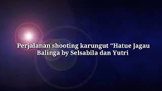 Perjalanan Shooting Karungut Modern HATUE JAGAU BALINGA By Yutri ft  Selsabila Cipt. Shogy