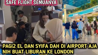 Liburan bareng, el dan syifa pagi -pagi udah di airport menuju london bersama keluarga dan sahabat