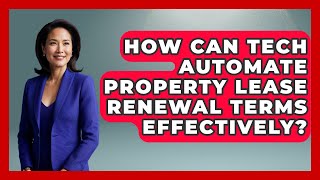 How Can Tech Automate Property Lease Renewal Terms Effectively? - Mastering Property Management