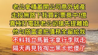 老公拿積蓄開公司意外破產，走投無路下我買彩票竟中1億，喜極打電話老公卻搶先提離婚，他勾搭富婆把債務全留給我，不料我立馬籤字拿行李就走，隔天再見我掏出黑卡他傻了