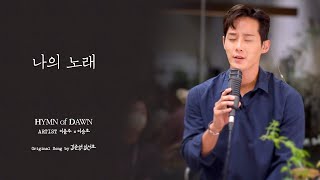 나의노래⎜ℍ𝕐𝕄ℕ 𝕠𝕗 𝔻𝔸𝕎ℕ⎜이충주 이승호