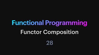 Functional Programming - 28: Functor Composition