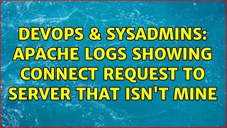 DevOps & SysAdmins: Apache logs showing CONNECT request to server that isn't mine (2 Solutions!!)