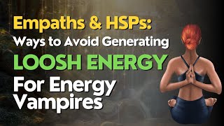 Empaths: Ways To Avoid Generating Loosh Energy For Energy Vampires