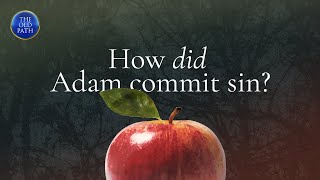 Why did God create apple which caused Adam and Eve to commit a sin when they ate it? | The Old Path