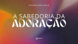 A Sabedoria da adoração // Pr. Dedé Melo