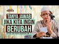 TANYA JAWAB : JIKA KITA INGIN BERUBAH - Ustadz Abu Yahya Badrusalam, Lc